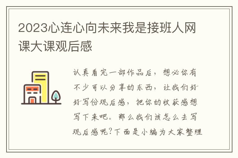 2023心連心向未來我是接班人網(wǎng)課大課觀后感