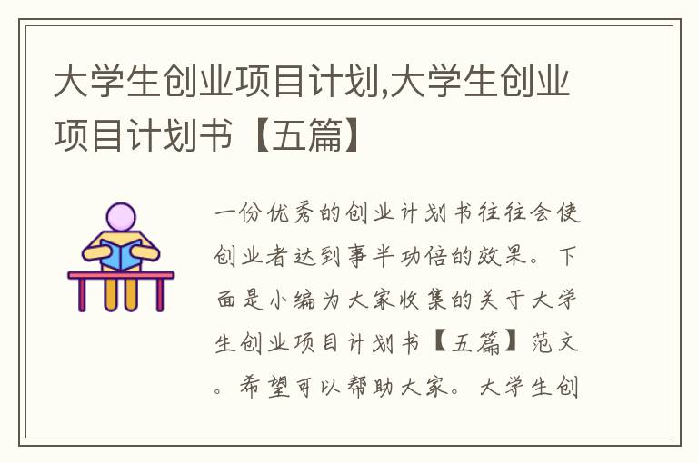 大學(xué)生創(chuàng)業(yè)項目計劃,大學(xué)生創(chuàng)業(yè)項目計劃書【五篇】